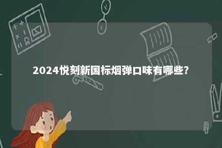 2024悦刻新国标烟弹口味有哪些？ 